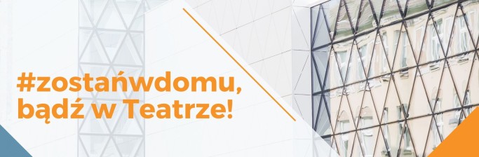 #zostańwdomu, bądź w Teatrze!
